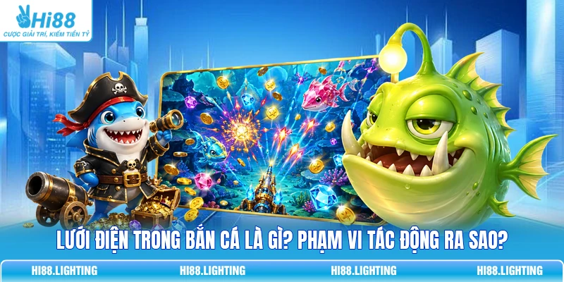 Lưới Điện Trong Bắn Cá Là Gì? Phạm Vi Tác Động Ra Sao? 1 Lưới Điện Trong Bắn Cá Là Gì? Phạm Vi Tác Động Ra Sao?