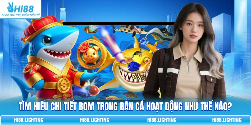 Tìm Hiểu Chi Tiết Bom Trong Bắn Cá Hoạt Động Như Thế Nào? 1 Tìm Hiểu Chi Tiết Bom Trong Bắn Cá Hoạt Động Như Thế Nào?