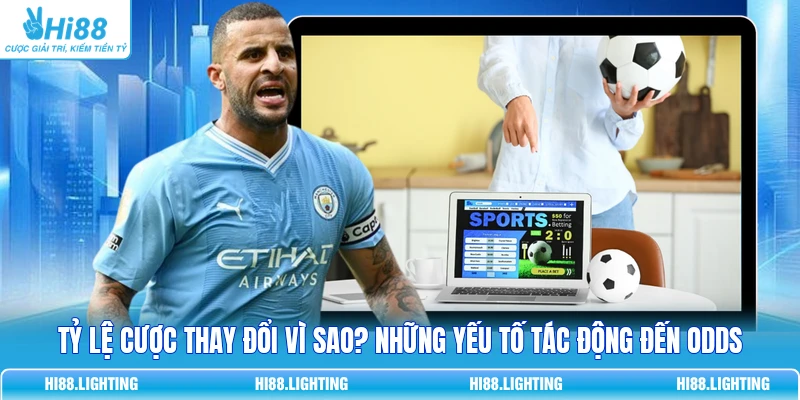 Tỷ Lệ Cược Thay Đổi Vì Sao? Những Yếu Tố Tác Động Đến Odds 1 Tỷ Lệ Cược Thay Đổi Vì Sao? Những Yếu Tố Tác Động Đến Odds